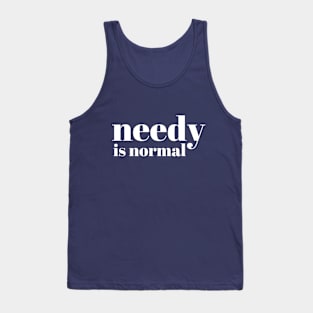 Needy Is Normal - White - Needy Is Normal - White Tank Top